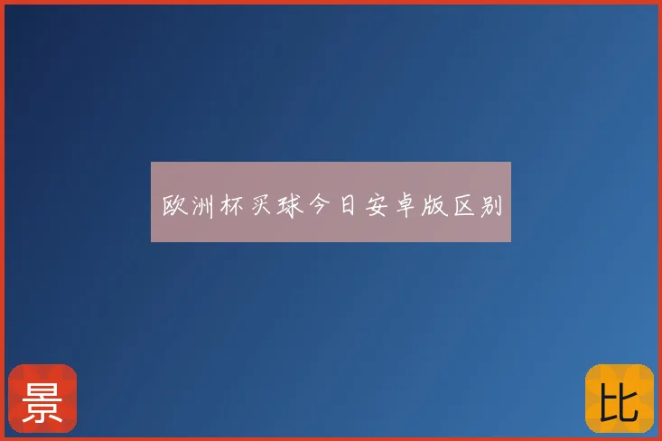欧洲杯买球今日安卓版区别